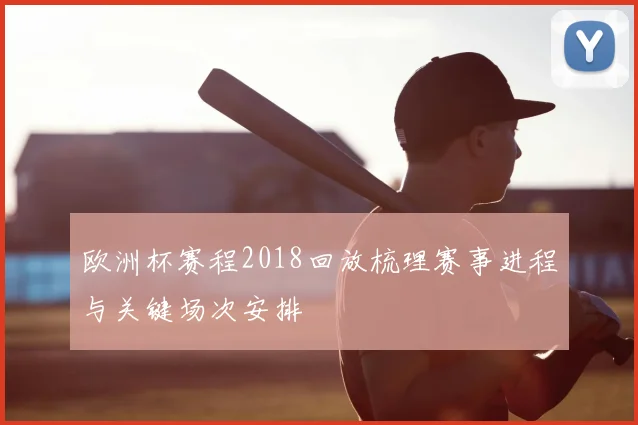 欧洲杯赛程2018回放梳理赛事进程与关键场次安排