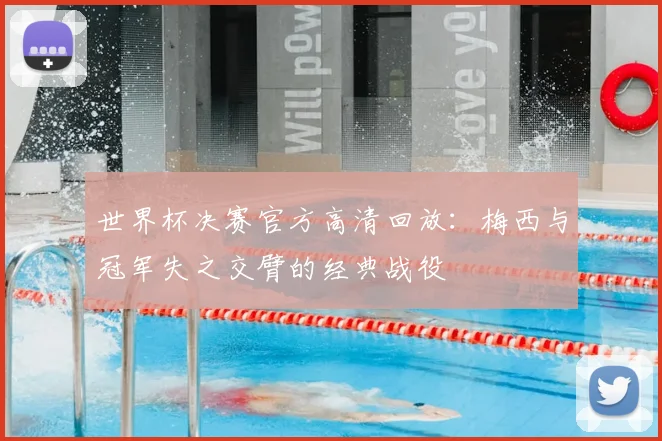 世界杯决赛官方高清回放：梅西与冠军失之交臂的经典战役