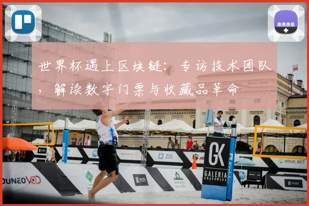 世界杯遇上区块链:专访技术团队,解读数字门票与收藏品革命