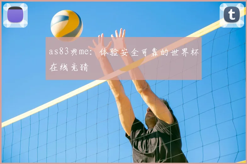 as83典me:体验安全可靠的世界杯在线竞猜