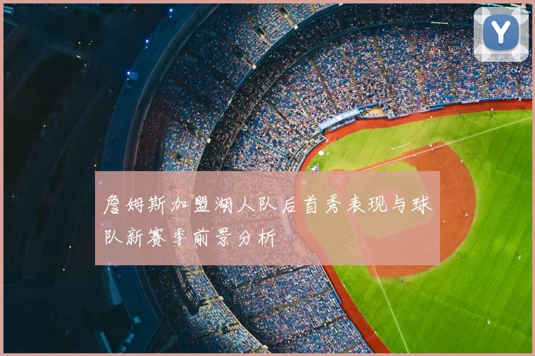 詹姆斯加盟湖人队后首秀表现与球队新赛季前景分析