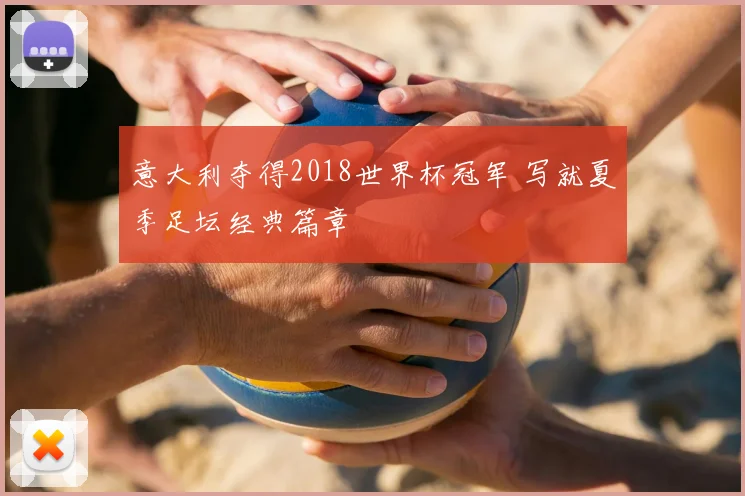 意大利夺得2018世界杯冠军 写就夏季足坛经典篇章