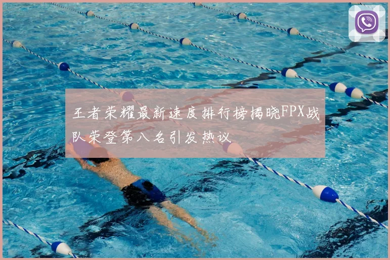 王者荣耀最新速度排行榜揭晓FPX战队荣登第八名引发热议