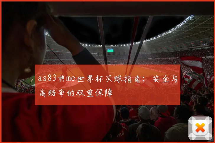 as83典me世界杯买球指南:安全与高赔率的双重保障