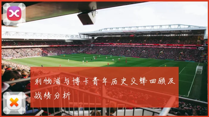 利物浦与博卡青年历史交锋回顾及战绩分析