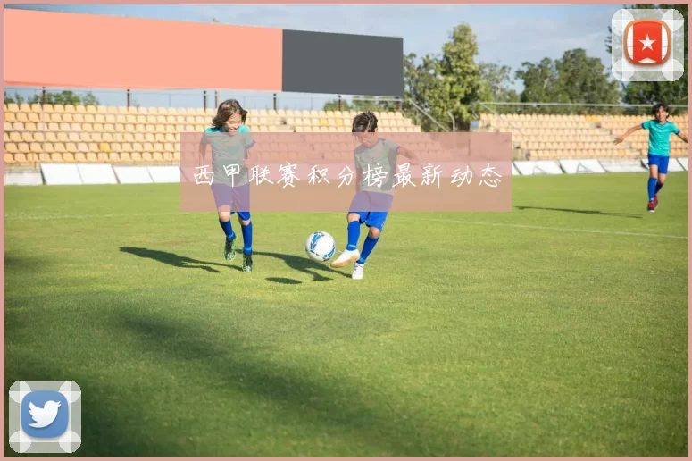 西甲联赛积分榜最新动态