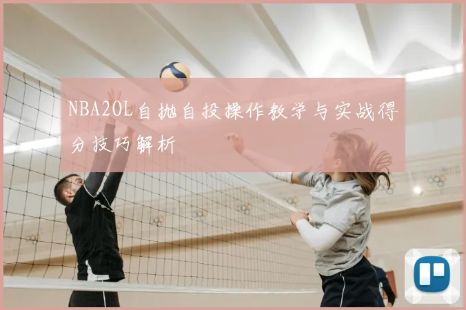 NBA2OL自抛自投操作教学与实战得分技巧解析