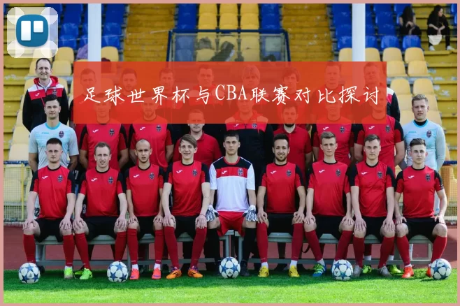 足球世界杯与CBA联赛对比探讨