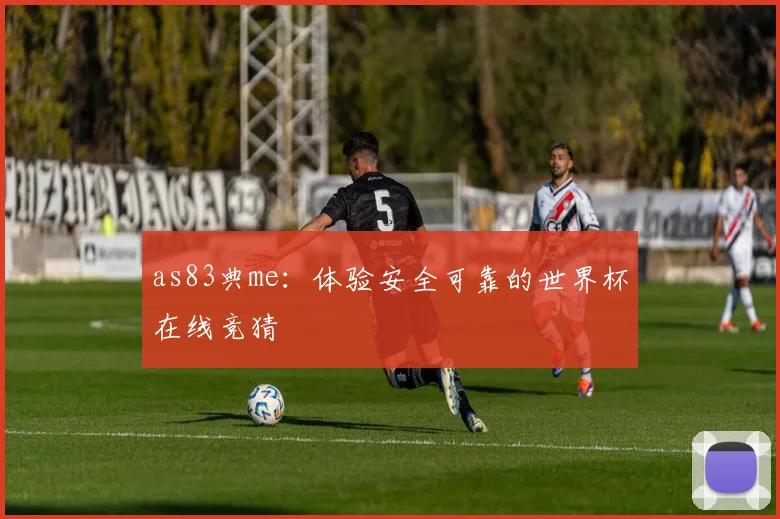 as83典me:体验安全可靠的世界杯在线竞猜