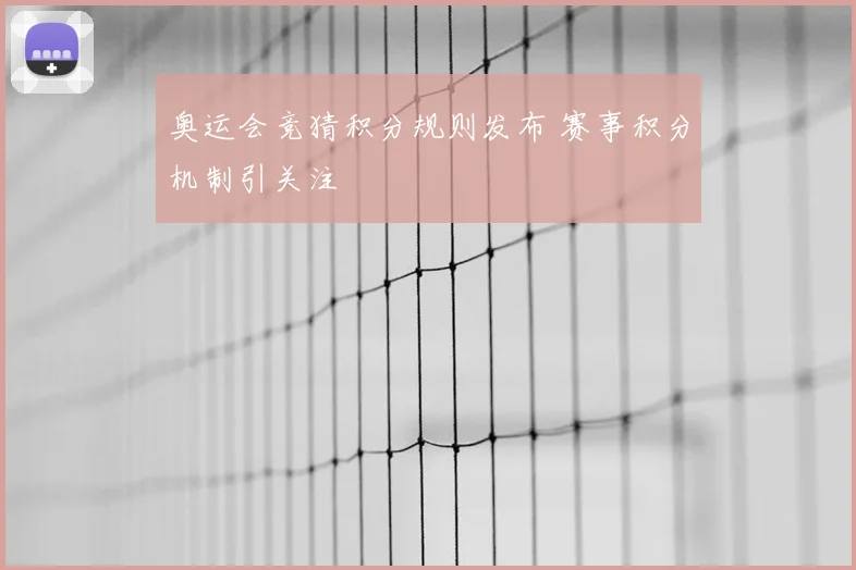 奥运会竞猜积分规则发布 赛事积分机制引关注